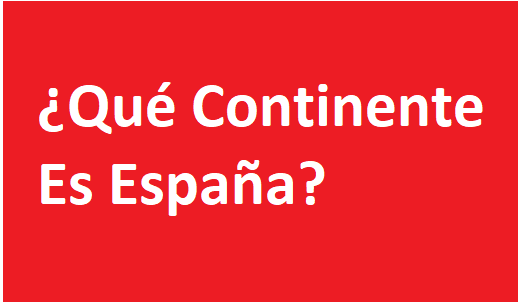 ¿Qué Continente Es España